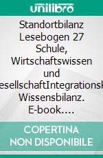 Standortbilanz Lesebogen 27 Schule, Wirtschaftswissen und DigitalgesellschaftIntegrationskonzept Wissensbilanz. E-book. Formato EPUB ebook