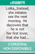 Lolita,,Instead, she initiates sex the next morning. He discovers that he is not her first lover, that she had sex with a boy at College... E-book. Formato EPUB ebook