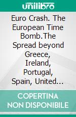 Euro Crash. The European Time Bomb.The Spread beyond Greece, Ireland, Portugal, Spain, United Kingdom, France and finally Germany.. E-book. Formato EPUB ebook di Heinz Duthel