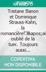 Tristane Banon et Dominique Strauss-Kahn, la romancière!‘J'ai oublié de la tuer. Toujours aussi pute....‘. E-book. Formato EPUB ebook di Heinz Duthel