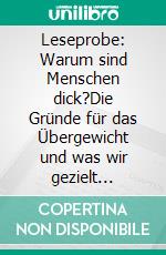 Leseprobe: Warum sind Menschen dick?Die Gründe für das Übergewicht und was wir gezielt dagegen tun können. E-book. Formato EPUB ebook di Helga Libowski