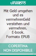 Mit Geld umgehen und es vermehrenGeld verstehen und vermehren. E-book. Formato EPUB ebook di Michael Schönleben