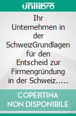 Ihr Unternehmen in der SchweizGrundlagen für den Entscheid zur Firmengründung in der Schweiz.. E-book. Formato EPUB ebook