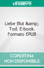 Liebe Blut & Tod. E-book. Formato EPUB ebook di Gerdi M. Büttner