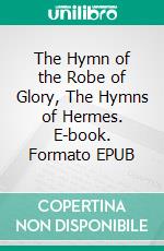 The Hymn of the Robe of Glory, The Hymns of Hermes. E-book. Formato EPUB ebook