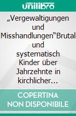 „Vergewaltigungen und Misshandlungen“Brutal  und systematisch Kinder über Jahrzehnte in kirchlicher Obhut misshandelt. E-book. Formato EPUB ebook