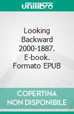 Looking Backward 2000-1887. E-book. Formato EPUB ebook di Edward Bellamy