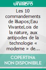 Les 10 commandements de l'Eau VivanteLois de la nature, aux antipodes de la technologie « moderne » de manipulation de l'eau. E-book. Formato EPUB ebook di Nadeen K. Althoff