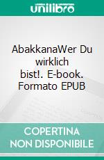 AbakkanaWer Du wirklich bist!. E-book. Formato EPUB ebook