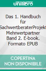 Das 1. Handbuch für SachwertberaterProjekt Mehrwertpartner Band 2. E-book. Formato EPUB ebook