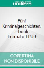 Fünf Kriminalgeschichten. E-book. Formato EPUB ebook di Edgar Wallace