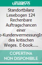 Standortbilanz Lesebogen 124 Rechenbare Auftragschancen einer Startup-KundenvermessungIntuition des kritischen Weges. E-book. Formato EPUB ebook di Jörg Becker