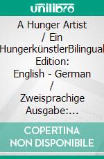 A Hunger Artist / Ein HungerkünstlerBilingual Edition: English - German / Zweisprachige Ausgabe: Englisch - Deutsch. E-book. Formato EPUB