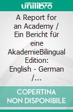 A Report for an Academy / Ein Bericht für eine AkademieBilingual Edition: English - German / Zweisprachige Ausgabe: Englisch - Deutsch. E-book. Formato EPUB