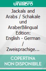 Jackals and Arabs / Schakale und AraberBilingual Edition: English - German / Zweisprachige Ausgabe: Englisch - Deutsch. E-book. Formato EPUB ebook