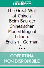 The Great Wall of China / Beim Bau der Chinesischen MauerBilingual Edition: English - German / Zweisprachige Ausgabe: Englisch - Deutsch. E-book. Formato EPUB