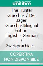 The Hunter Gracchus / Der Jäger GracchusBilingual Edition: English - German / Zweisprachige Ausgabe: Englisch - Deutsch. E-book. Formato EPUB ebook