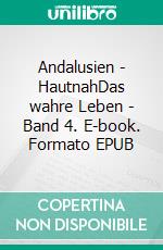 Andalusien  - HautnahDas wahre Leben - Band 4. E-book. Formato EPUB ebook di Susanne Hottendorff