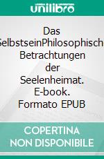 Das SelbstseinPhilosophische Betrachtungen der Seelenheimat. E-book. Formato EPUB ebook