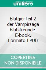 BlutgierTeil 2 der Vampirsaga Blutsfreunde. E-book. Formato EPUB ebook