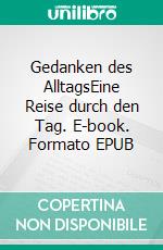 Gedanken des AlltagsEine Reise durch den Tag. E-book. Formato EPUB ebook di Pävio R. Kirjuri