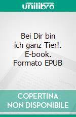 Bei Dir bin ich ganz Tier!. E-book. Formato EPUB ebook