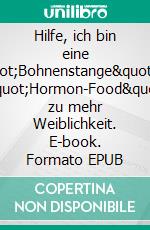 Hilfe, ich bin eine &quot;Bohnenstange&quot;Mit &quot;Hormon-Food&quot; zu mehr Weiblichkeit. E-book. Formato EPUB ebook