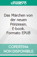 Das Märchen von der neuen Prinzessin. E-book. Formato EPUB ebook