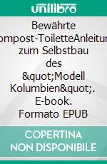 Bewährte Kompost-ToiletteAnleitung zum Selbstbau des &quot;Modell Kolumbien&quot;. E-book. Formato EPUB ebook