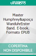 Master Humphrey's WanduhrErster Band. E-book. Formato EPUB ebook di Charles Dickens