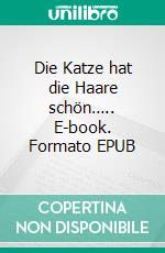 Die Katze hat die Haare schön….. E-book. Formato EPUB ebook di Verowna Rada