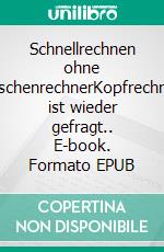 Schnellrechnen ohne TaschenrechnerKopfrechnen ist wieder gefragt.. E-book. Formato EPUB