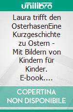 Laura trifft den OsterhasenEine Kurzgeschichte zu Ostern - Mit Bildern von Kindern für Kinder. E-book. Formato EPUB