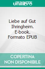 Liebe auf Gut Ihringheim. E-book. Formato EPUB ebook