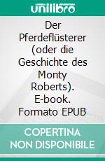 Der Pferdeflüsterer (oder die Geschichte des Monty Roberts). E-book. Formato EPUB ebook di Gudrun Heller