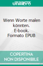 Wenn Worte malen könnten. E-book. Formato EPUB ebook di Gudrun Heller