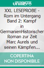 XXL LESEPROBE - Rom im Untergang Band 2: Kampf in GermanienHistorischer Roman zur Zeit Marc Aurels und seinen Kämpfen gegen die Germanen. E-book. Formato EPUB ebook