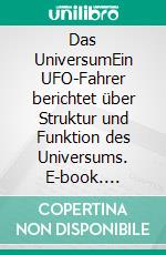 Das UniversumEin UFO-Fahrer berichtet über Struktur und Funktion des Universums. E-book. Formato EPUB ebook di Günter Schulz