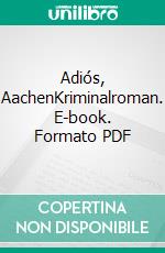 Adiós, AachenKriminalroman. E-book. Formato PDF ebook