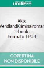 Akte WendlandKriminalroman. E-book. Formato EPUB ebook