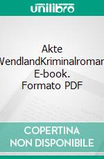 Akte WendlandKriminalroman. E-book. Formato PDF ebook