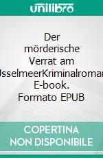 Der mörderische Verrat am IJsselmeerKriminalroman. E-book. Formato EPUB ebook
