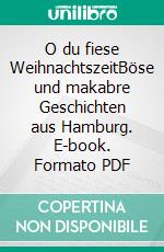 O du fiese WeihnachtszeitBöse und makabre Geschichten aus Hamburg. E-book. Formato PDF ebook