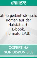 SalzbergerbinHistorischer Roman aus der Hallstattzeit. E-book. Formato EPUB ebook