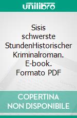 Sisis schwerste StundenHistorischer Kriminalroman. E-book. Formato PDF ebook