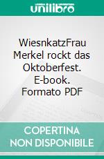 WiesnkatzFrau Merkel rockt das Oktoberfest. E-book. Formato PDF ebook