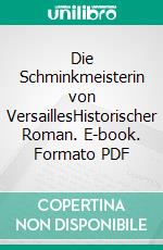 Die Schminkmeisterin von VersaillesHistorischer Roman. E-book. Formato PDF ebook