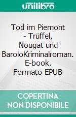 Tod im Piemont - Trüffel, Nougat und BaroloKriminalroman. E-book. Formato EPUB ebook