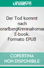 Der Tod kommt nach VorarlbergKriminalroman. E-book. Formato EPUB ebook