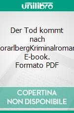 Der Tod kommt nach VorarlbergKriminalroman. E-book. Formato PDF ebook